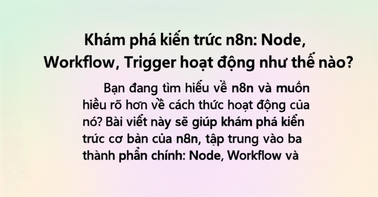 Khám phá kiến trúc n8n: Node, Workflow, Trigger hoạt động như thế nào?