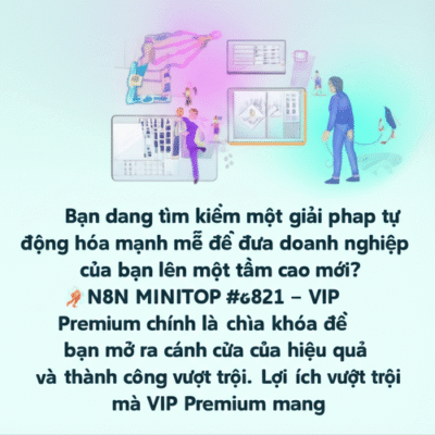 Nâng tầm doanh nghiệp với N8N MINITOP - VIP Premium: Giải pháp tự động hóa toàn diện