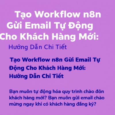 Tạo Workflow n8n Gửi Email Tự Động Cho Khách Hàng Mới: Hướng Dẫn Chi Tiết