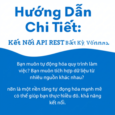Hướng Dẫn Chi Tiết: Kết Nối API REST Bất Kỳ Với n8n