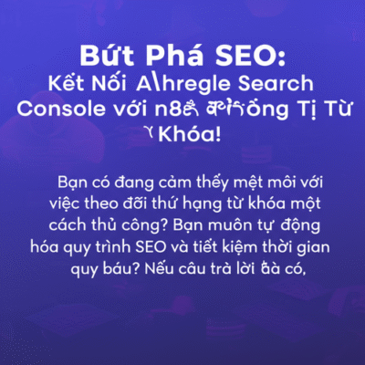 Bứt Phá SEO: Kết Nối Ahrefs/Google Search Console với n8n để Thống Trị Từ Khóa!