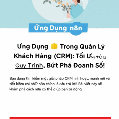 Ứng Dụng n8n Trong Quản Lý Khách Hàng (CRM): Tối Ưu Hóa Quy Trình, Bứt Phá Doanh Số!